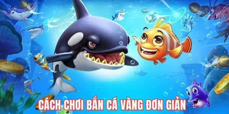 Cách chơi bắn cá vàng siêu đơn giản cho những tân binh