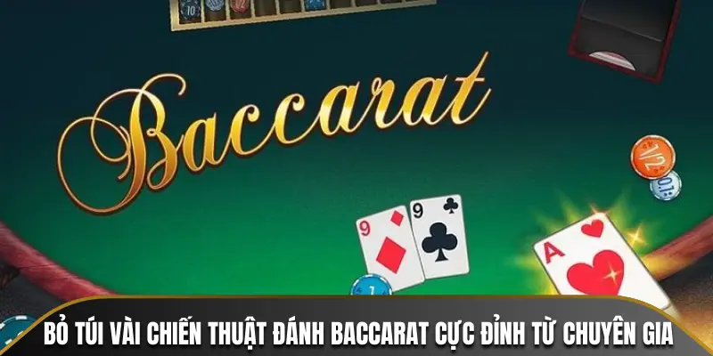 Bỏ túi vài chiến thuật đánh Baccarat cực đỉnh từ chuyên gia