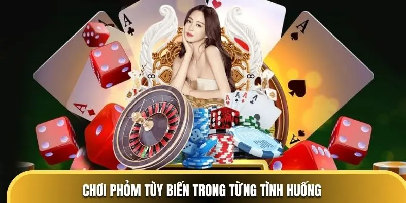 Chơi Phỏm tùy biến trong từng tình huống