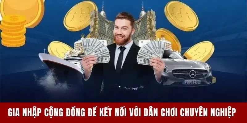 Gia nhập cộng đồng để kết nối với dân chơi chuyên nghiệp