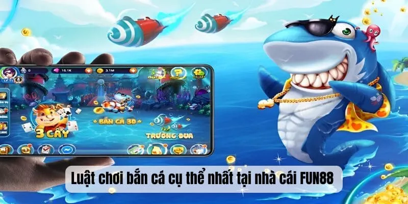 Luật chơi bắn cá cụ thể nhất tại nhà cái FUN88 