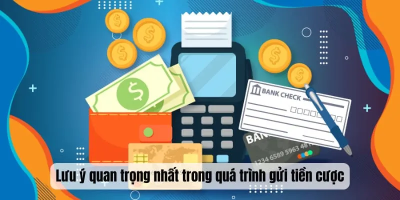 Lưu ý quan trọng nhất trong quá trình gửi tiền cược
