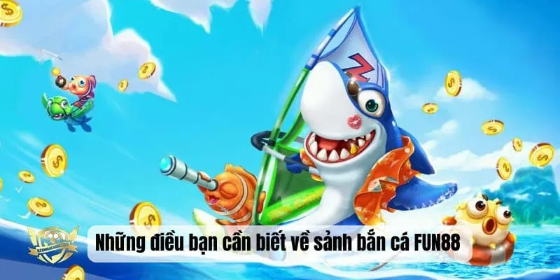 Những điều bạn cần biết về sảnh bắn cá FUN88 