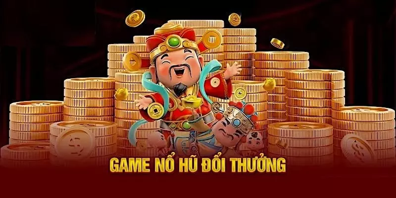 Tham gia nổ hũ đổi thưởng, trải nghiệm cực đã 