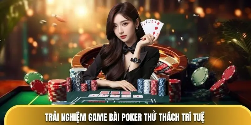 Trải nghiệm game bài Poker thử thách trí tuệ